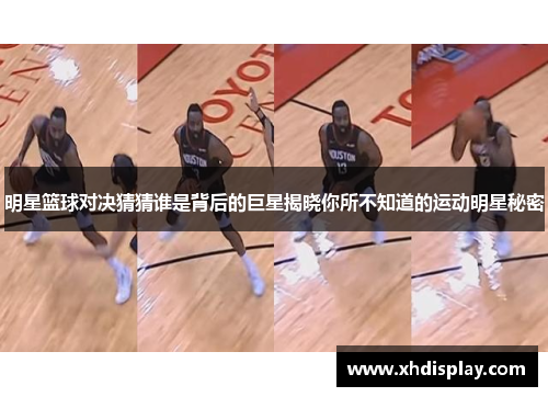 明星篮球对决猜猜谁是背后的巨星揭晓你所不知道的运动明星秘密