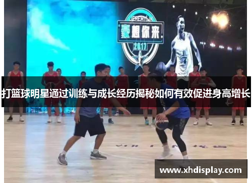 打篮球明星通过训练与成长经历揭秘如何有效促进身高增长
